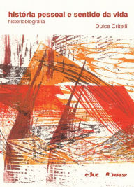 Title: História pessoal e sentido da vida: historiobiografia, Author: Dulce Critelli