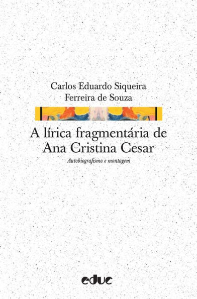 A lírica fragmentária de Ana Cristina Cesar: Autobiografismo e montagem