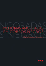 Title: Memórias ancoradas em corpos negros, Author: Maria Antonieta Antonacci