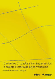 Title: Caminhos Cruzados e Um Lugar ao Sol: O projeto literário de Erico Verissimo, Author: Beatriz Badim de Campos