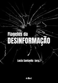 Title: Flagelos da desinformação, Author: Lucia Santaella