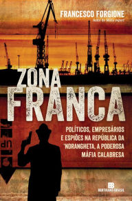 Title: Zona franca: Políticos, empresários e espiões na República da ´Ndrangheta, a poderosa máfia calabresa, Author: Francesco Forgione