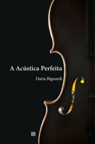 Title: A acústica perfeita, Author: Daria Bignardi