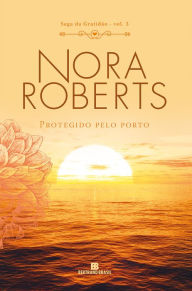 Title: Protegido pelo porto - Saga da gratidão - vol. 3, Author: Nora Roberts
