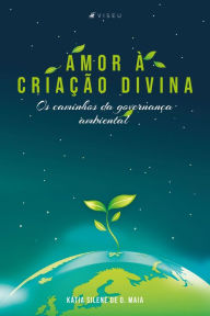 Title: Amor à criação divina: Os caminhos da governança ambiental, Author: Kátia Silene O. de Maia