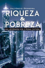 Title: Riqueza & pobreza: uma abordagem sob o prisma cultural, Author: Valtércio Pedrosa