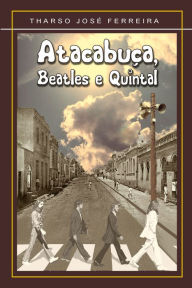 Title: Atacabuça, Beatles e quintais, Author: Tharso José Ferreira