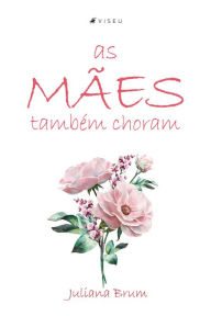 Title: As mães também choram, Author: Juliana Brum