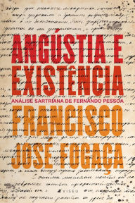 Title: Angústia e existência: análise sartriana de Fernando Pessoa, Author: Francisco José Fogaça