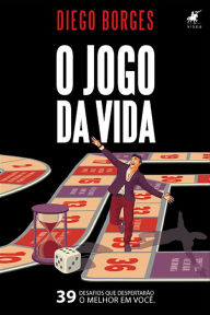 Title: O jogo da vida: 39 desafios despertarão o melhor em você, Author: Diego Borges