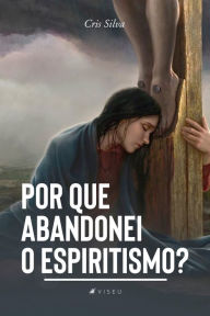 Title: Por que abandonei o espiritismo?, Author: Cris Silva