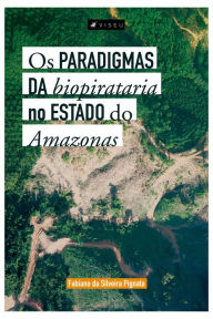 Title: Os paradigmas da biopirataria no estado do Amazonas, Author: Fabiano Silveira da Pignata