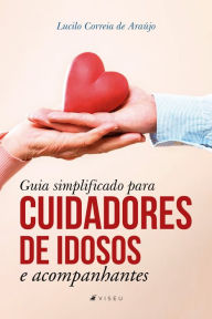 Title: Guia simplificado para cuidadores de idosos e acompanhantes, Author: Lucilo Correia de Araújo