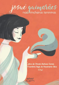 Title: Josué Guimarães nas trincheiras femininas, Author: Celina Oliveira Barbosa de Gomes