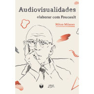 Title: Audiovisualidades: elaborar com Foucault, Author: Nilton Milanez