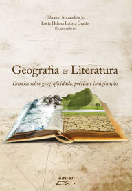 Title: Geografia e Literatura: ensaios sobre geograficidade, poética e imaginação, Author: Eduardo Marandola Jr.