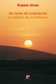 Title: As Cores do crepúsculo: A estética do envelhecer, Author: Rubem Alves