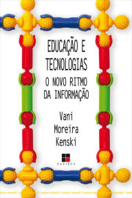 Title: Educação e tecnologias: O novo ritmo da informação, Author: Vani Moreira Kenski