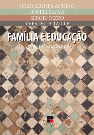 Title: Família e educação: Quatro olhares, Author: Julio Groppa Aquino