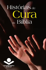 Title: Histórias de cura da Bíblia, Author: Sociedade Bíblica do Brasil