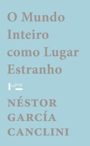 Title: O Mundo Inteiro como Lugar Estranho, Author: Néstor García Canclini
