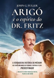 Title: Arigï¿½ e o espï¿½rito do Dr. Fritz, Author: John G Fuller