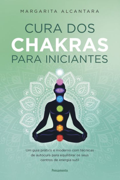 Cura dos chakras para iniciantes: Um guia prático e moderno com
