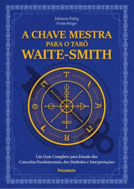 Title: A chave mestra do tarô Waite-Smith: Um guia completo para estudo dos conceitos fundamentais, dos símbolos e interpretações, Author: Johannes Bürger