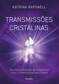 Title: Transmissões cristalinas: Uma nova dimensão de consciência sobre o conhecimento dos cristais, Author: Katrina Raphaell