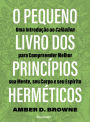 O pequeno livro dos princípios herméticos: Uma introdução ao Caibalion para compreender melhor sua mente, seu corpo e seu espírito