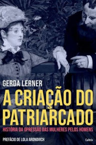 Title: A Criaï¿½ï¿½o do Patriarcado, Author: Gerda Lerner