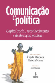 Title: Comunicação e política: Capital social, reconhecimento e deliberação pública, Author: Sueli Yngaunis