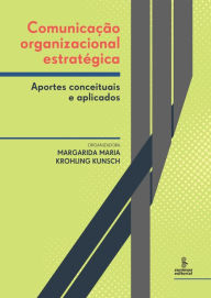Title: Comunicação organizacional estratégica: Aportes conceituais e aplicados, Author: Margarida Maria Krohling Kunsch