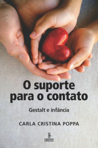 Title: O suporte para o contato: Gestalt e infância, Author: Carla Cristina Poppa