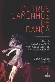 Title: Outros caminhos de dança: Técnica Klauss Vianna para adolescentes e para adolescer, Author: Cora Miller Laszlo