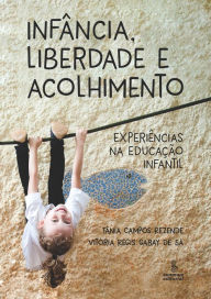 Title: Infância, liberdade e acolhimento: Experiências na educação infantil, Author: Tânia Campos Rezende