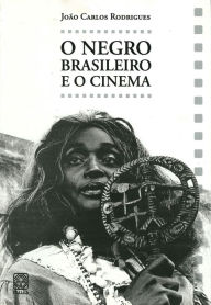 Title: O negro brasileiro e o cinema, Author: João Carlos Rodrigues