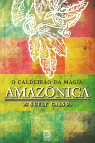 Title: O caldeirão da magia amazônica, Author: Suely Cals