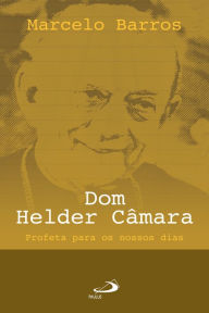 Title: Dom Helder Câmara: Profeta para os nossos dias, Author: Marcelo Barros