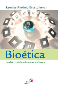 Title: Bioética: Cuidar da vida e do meio ambiente, Author: Leomar Antônio Brustolin