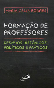 Title: Formação de professores: Desafios históricos, políticos e práticos, Author: Maria Célia Borges