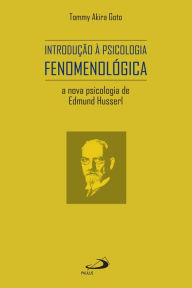 Title: Introdução à Psicologia Fenomenológica: A nova psicologia de Edmund Husserl, Author: Tommy Akira Goto