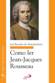 Title: Como ler Jean-Jacques Rousseau, Author: José Benedito de Almeida Junior