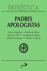 Title: Patrística - Padres Apologistas - Vol. 2: Carta a Diogneto Aristides de Atenas Taciano, o Sírio Atenágoras de Atenas Teófilo de Antioquia Hermias, o filósofo, Author: Padres Apologistas