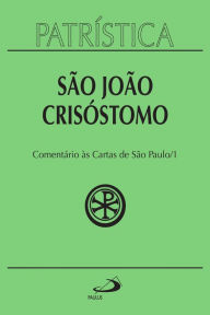 Title: Patrística - Comentário às Cartas de São Paulo 1 - Vol. 27 1: Homilias sobre a epístola aos Romanos, Comentários sobre a epístola aos Gálatas, Homilias sobre a epístola aos Efésios, Author: São João Crisóstomo