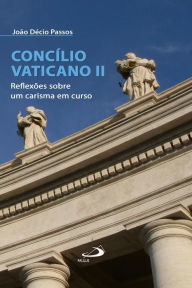 Title: Concílio Vaticano II: Reflexões sobre um carisma em curso, Author: João Décio Passos