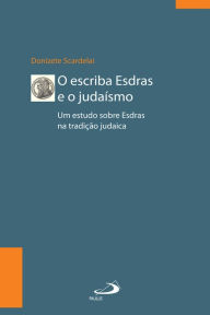 Title: O escriba Esdras e o Judaísmo: Um estudo sobre Esdras à luz da tradição, Author: Donizete Scardelai