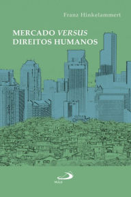 Title: Mercado versus Direitos Humanos, Author: Franz J. Hinkelammert