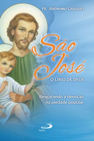 Title: São José, o lírio de Deus: Resgatando a devoção na piedade popular, Author: Padre Jerônimo Gasques
