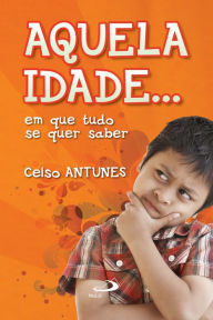 Title: Aquela idade... em que tudo se quer saber, Author: Celso Antunes
